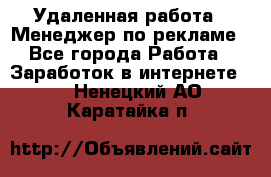 Удаленная работа - Менеджер по рекламе - Все города Работа » Заработок в интернете   . Ненецкий АО,Каратайка п.